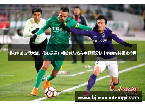 浦和主帅谈恒大战：信心满满！相信球队能在中超积分榜上继续保持领先位置