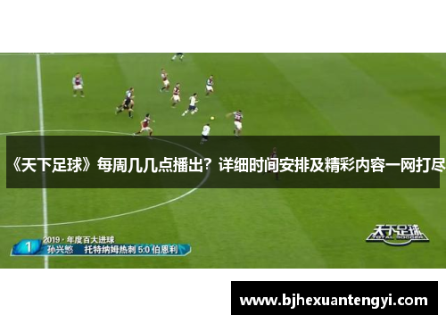《天下足球》每周几几点播出？详细时间安排及精彩内容一网打尽