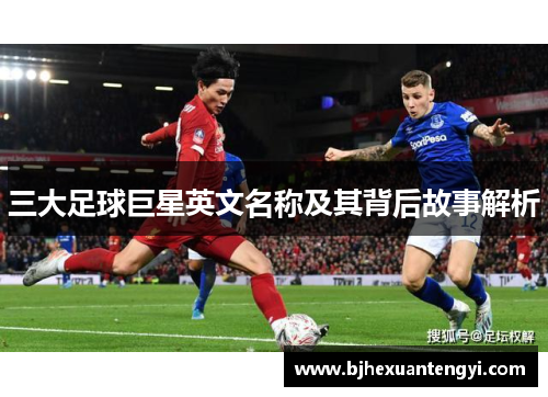 三大足球巨星英文名称及其背后故事解析