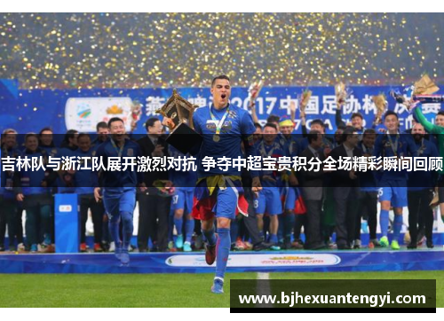 吉林队与浙江队展开激烈对抗 争夺中超宝贵积分全场精彩瞬间回顾